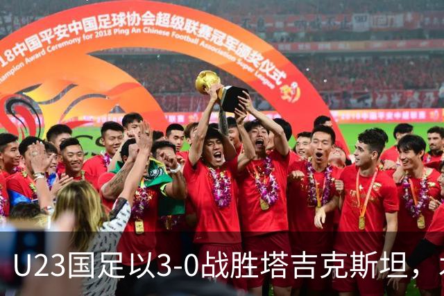 U23国足以3-0战胜塔吉克斯坦，木塔力甫表现出色